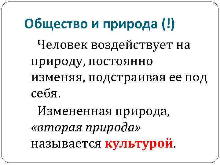 Общество и природа (!) Человек воздействует на природу, постоянно изменяя, подстраивая ее под себя.