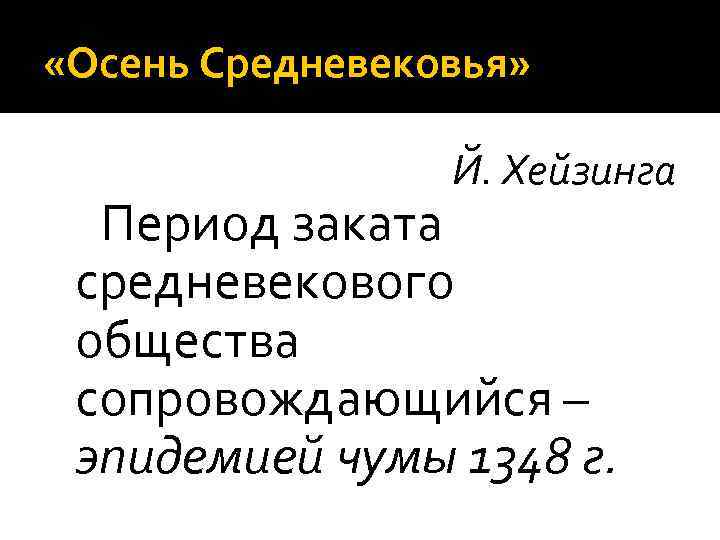  «Осень Средневековья» Й. Хейзинга Период заката средневекового общества сопровождающийся – эпидемией чумы 1348