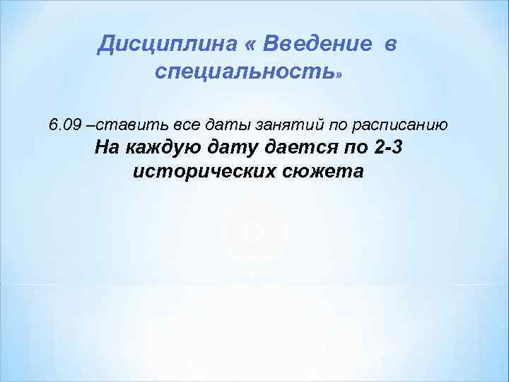 Дисциплина « Введение в специальность» 6. 09 –ставить все даты занятий по расписанию На