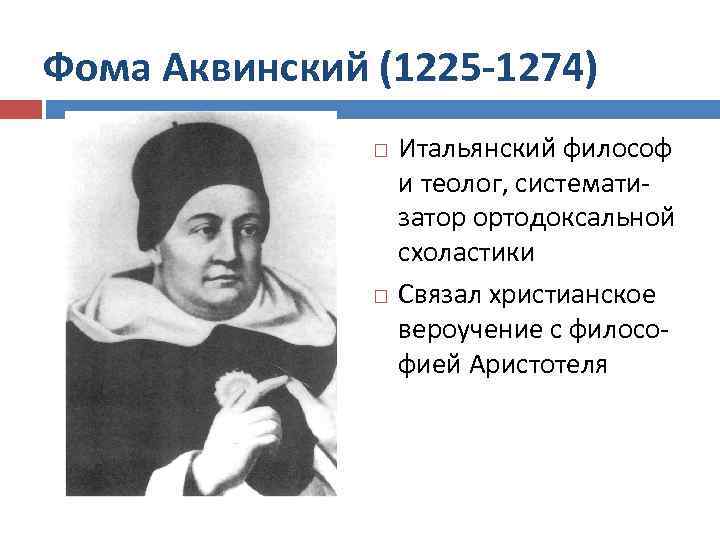 Фома Аквинский (1225 -1274) Итальянский философ и теолог, систематизатор ортодоксальной схоластики Связал христианское вероучение