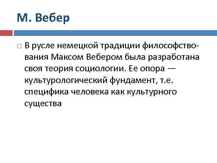 М. Вебер В русле немецкой традиции философствования Максом Вебером была разработана своя теория социологии.