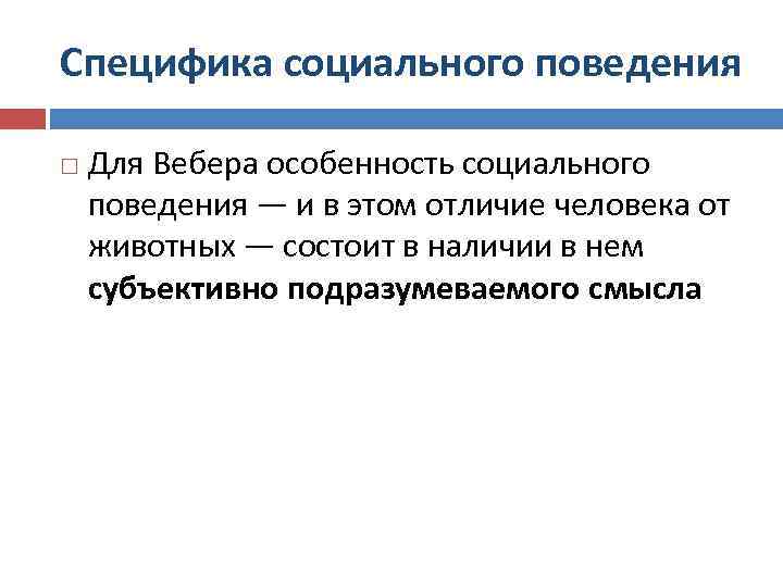 Специфика социального поведения Для Вебера особенность социального поведения — и в этом отличие человека