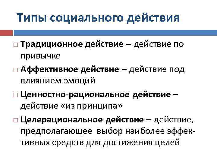 Типы социального действия Традиционное действие – действие по привычке Аффективное действие – действие под