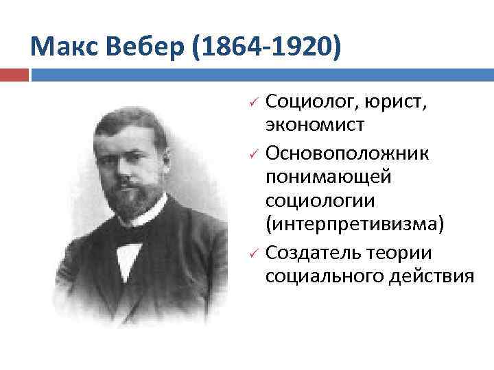 Макс Вебер (1864 -1920) ü ü ü Социолог, юрист, экономист Основоположник понимающей социологии (интерпретивизма)