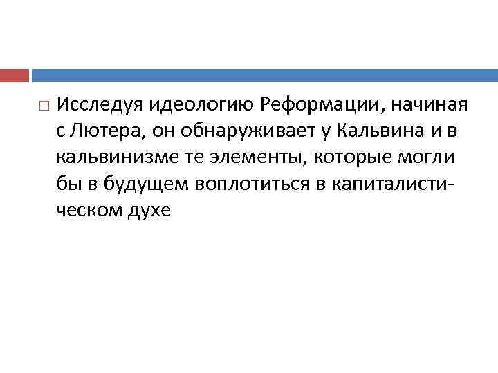  Исследуя идеологию Реформации, начиная с Лютера, он обнаруживает у Кальвина и в кальвинизме