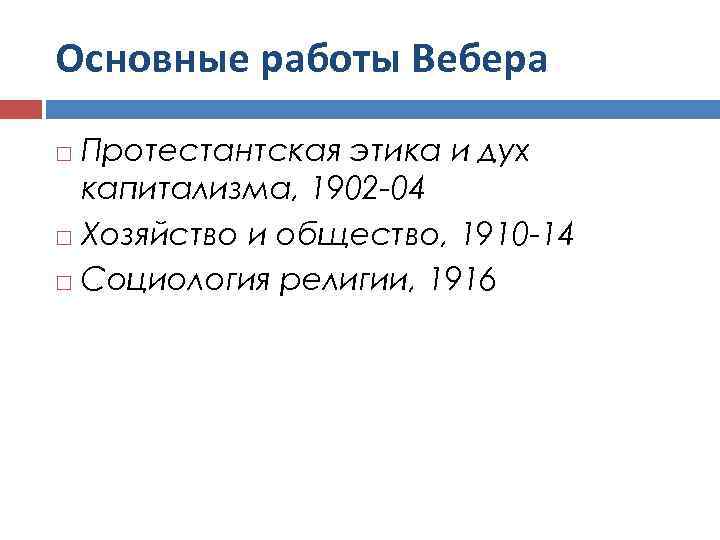 Основные работы Вебера Протестантская этика и дух капитализма, 1902 -04 Хозяйство и общество, 1910