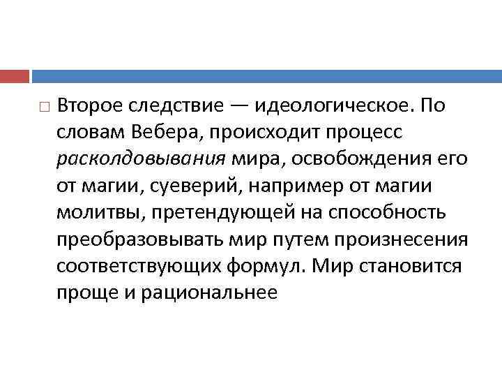  Второе следствие — идеологическое. По словам Вебера, происходит процесс расколдовывания мира, освобождения его