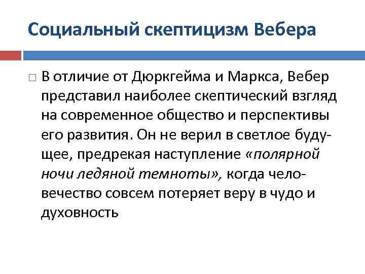 Социальный скептицизм Вебера В отличие от Дюркгейма и Маркса, Вебер представил наиболее скептический взгляд