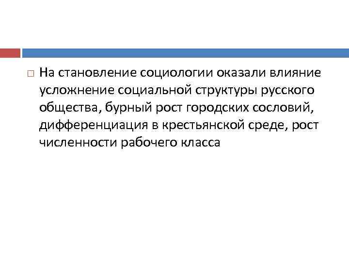  На становление социологии оказали влияние усложнение социальной структуры русского общества, бурный рост городских