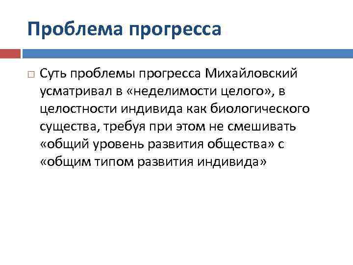Проблема прогресса Суть проблемы прогресса Михайловский усматривал в «неделимости целого» , в целостности индивида