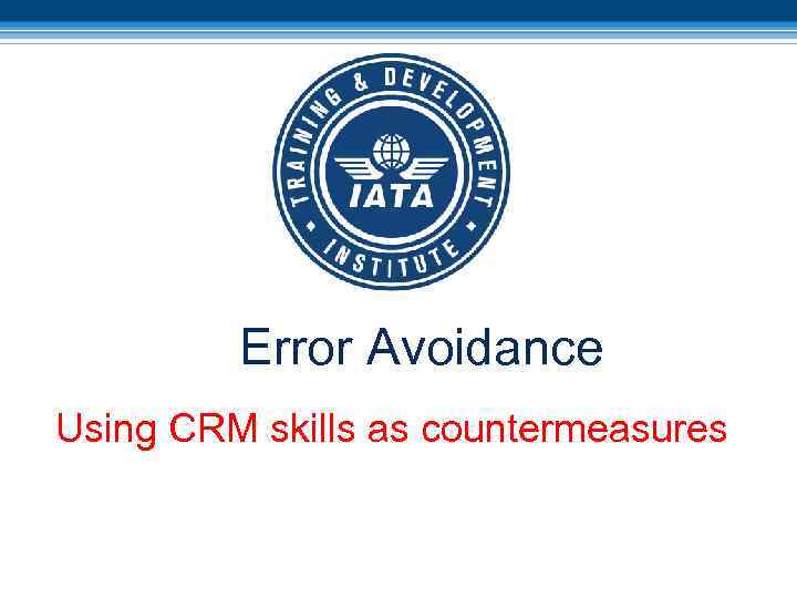 Error Avoidance Using CRM skills as countermeasures 