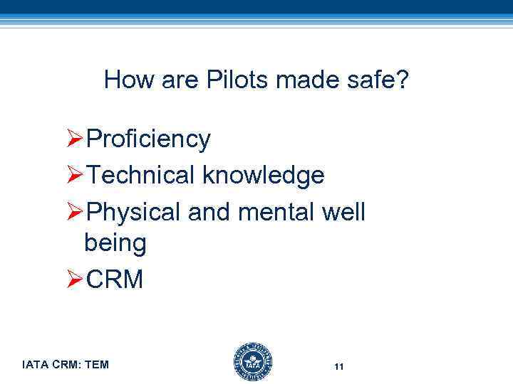 How are Pilots made safe? ØProficiency ØTechnical knowledge ØPhysical and mental well being ØCRM