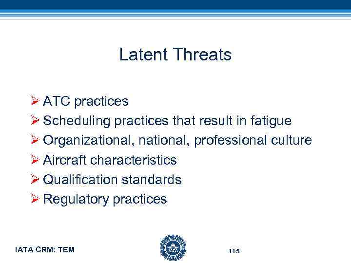 Latent Threats Ø ATC practices Ø Scheduling practices that result in fatigue Ø Organizational,