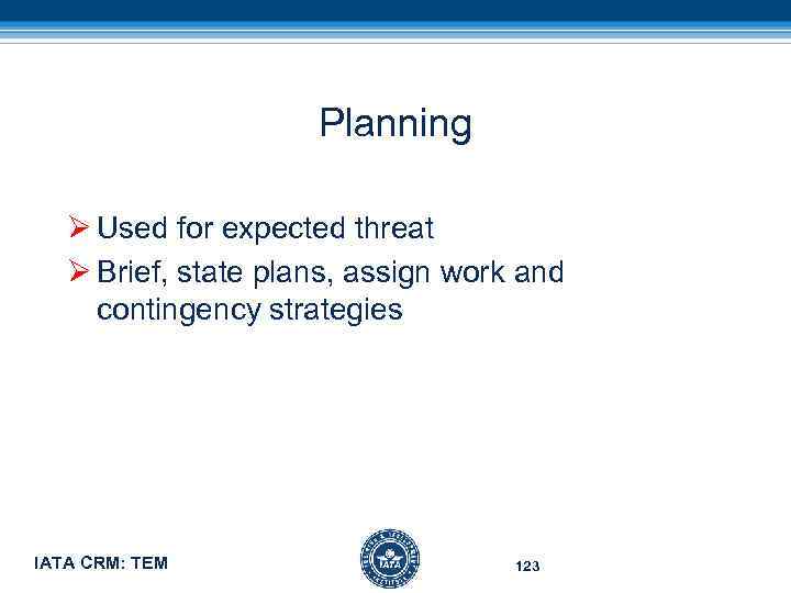 Planning Ø Used for expected threat Ø Brief, state plans, assign work and contingency