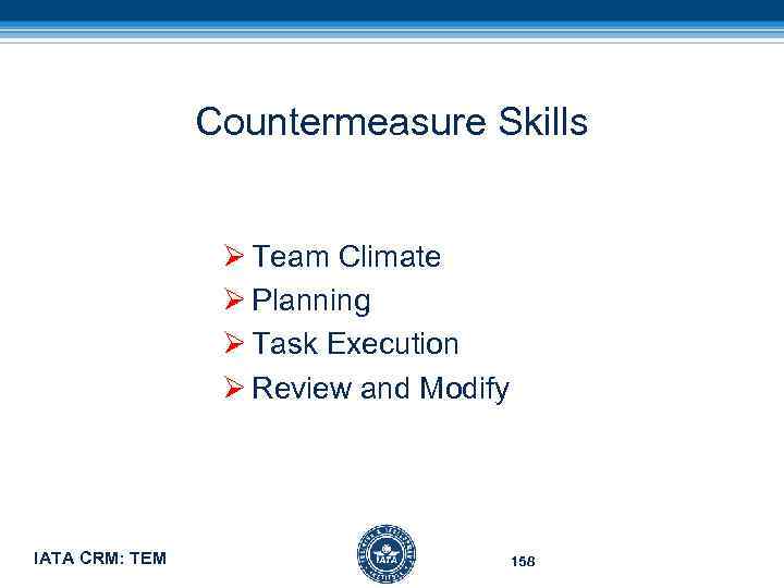 Countermeasure Skills Ø Team Climate Ø Planning Ø Task Execution Ø Review and Modify