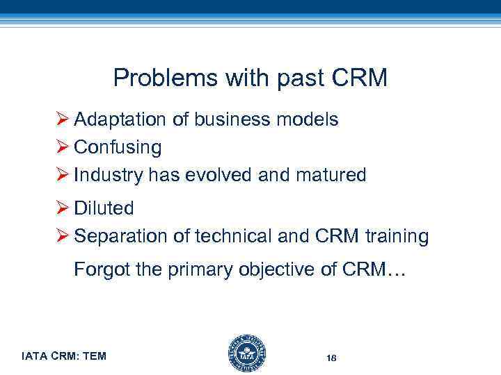 Problems with past CRM Ø Adaptation of business models Ø Confusing Ø Industry has