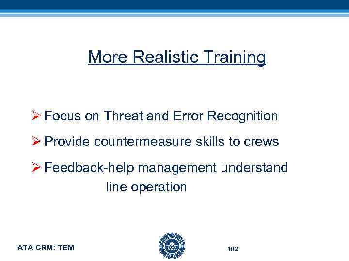  More Realistic Training Ø Focus on Threat and Error Recognition Ø Provide countermeasure