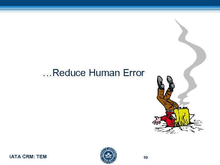 …Reduce Human Error IATA CRM: TEM 19 