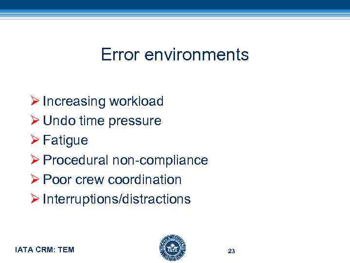 Error environments Ø Increasing workload Ø Undo time pressure Ø Fatigue Ø Procedural non-compliance