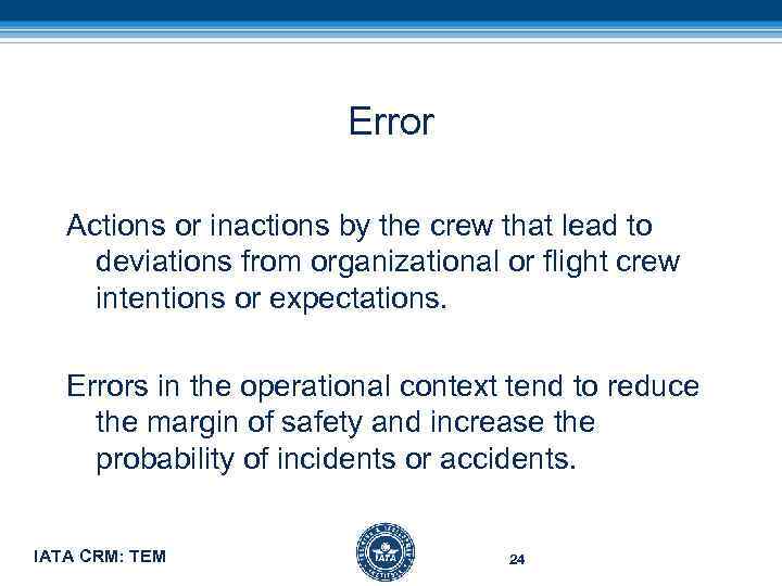 Error Actions or inactions by the crew that lead to deviations from organizational or