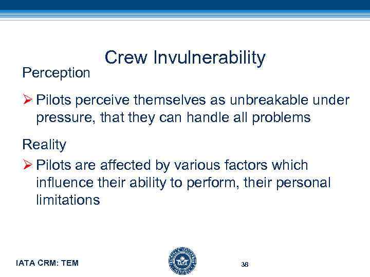 Perception Crew Invulnerability Ø Pilots perceive themselves as unbreakable under pressure, that they can