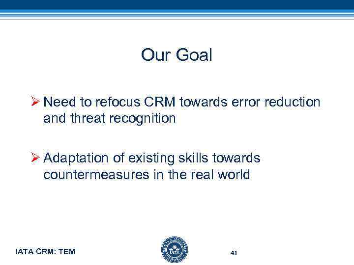 Our Goal Ø Need to refocus CRM towards error reduction and threat recognition Ø