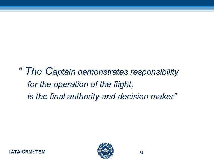 “ The Captain demonstrates responsibility for the operation of the flight, is the final