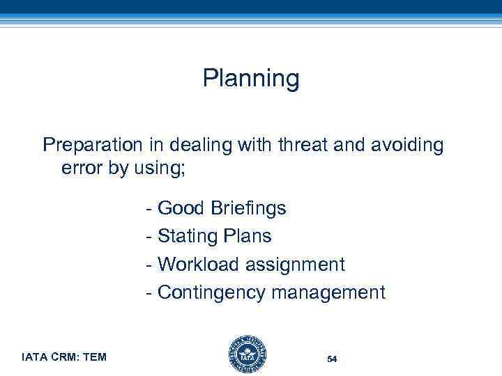 Planning Preparation in dealing with threat and avoiding error by using; - Good Briefings