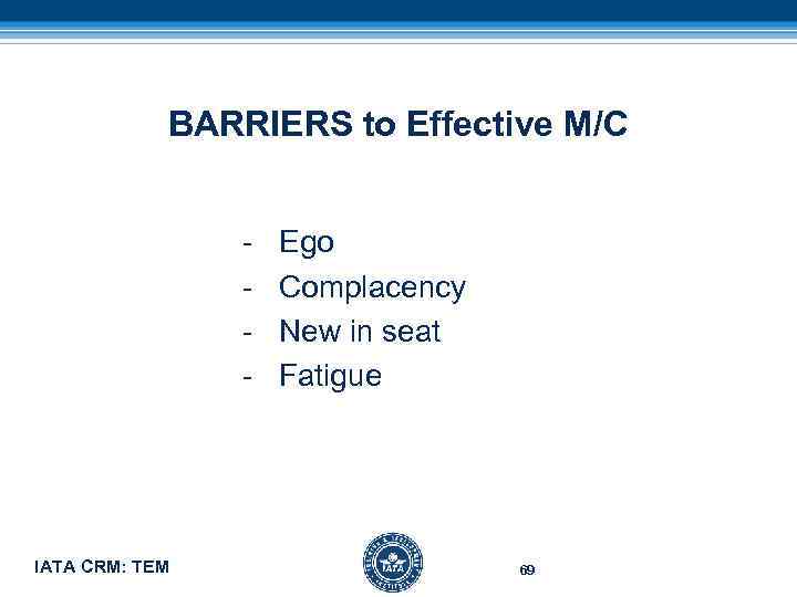 BARRIERS to Effective M/C - Ego - Complacency - New in seat - Fatigue