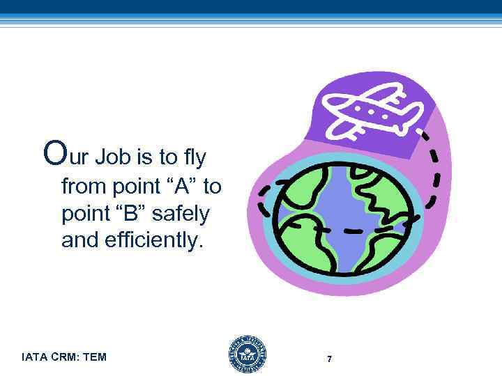 Our Job is to fly from point “A” to point “B” safely and efficiently.