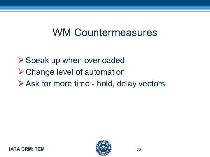 WM Countermeasures Ø Speak up when overloaded Ø Change level of automation Ø Ask