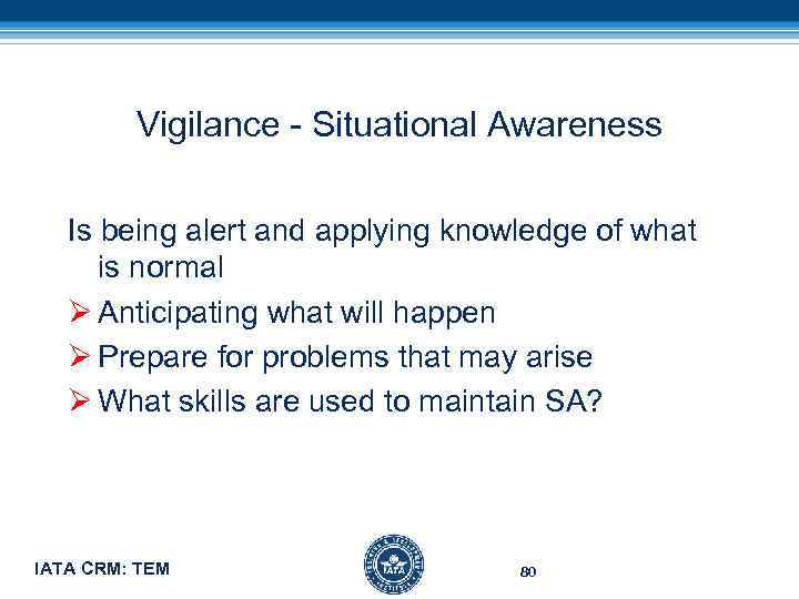 Vigilance - Situational Awareness Is being alert and applying knowledge of what is normal