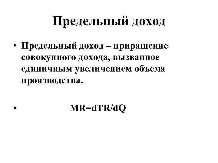 Предельный доход • Предельный доход – приращение совокупного дохода, вызванное единичным увеличением объема производства.