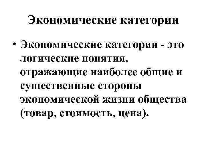 Экономические категории • Экономические категории - это логические понятия, отражающие наиболее общие и существенные