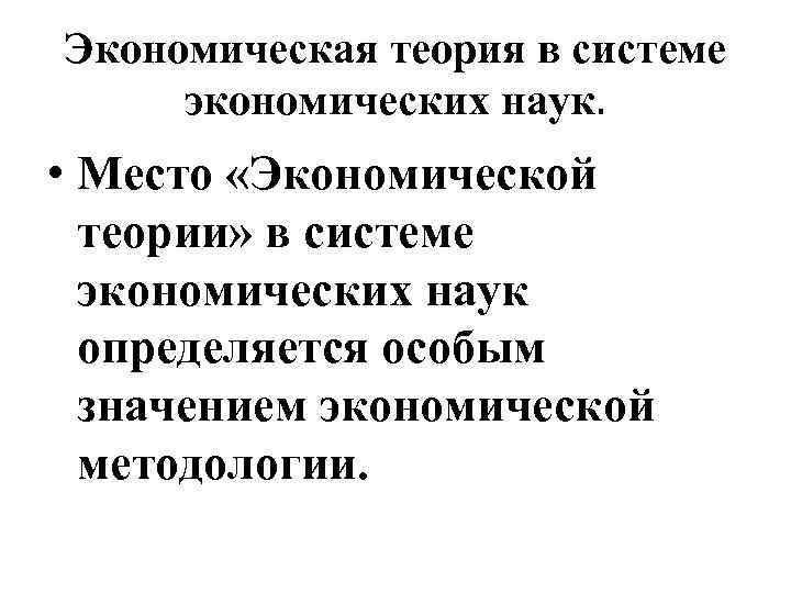 Экономическая теория в системе экономических наук. • Место «Экономической теории» в системе экономических наук