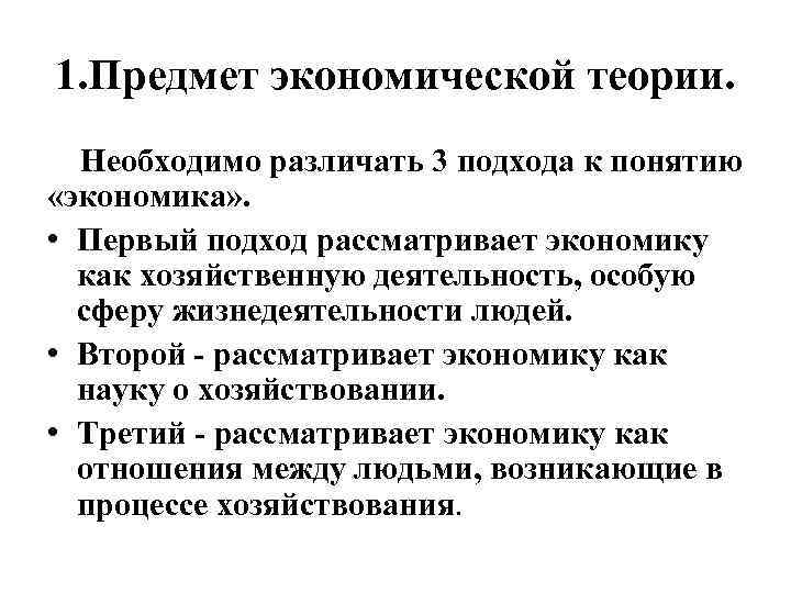 1. Предмет экономической теории. Необходимо различать 3 подхода к понятию «экономика» . • Первый