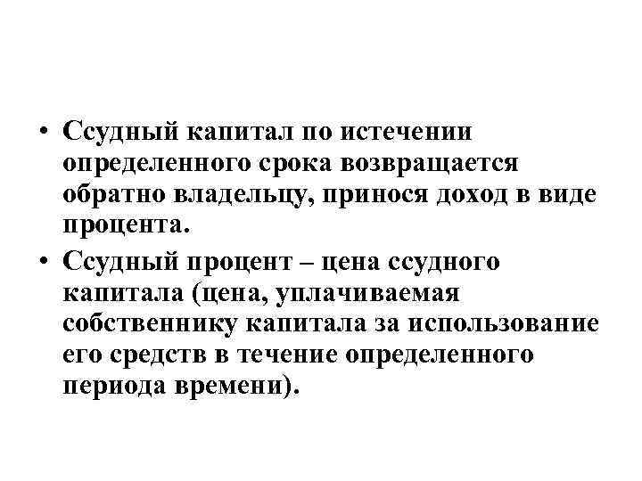  • Ссудный капитал по истечении определенного срока возвращается обратно владельцу, принося доход в