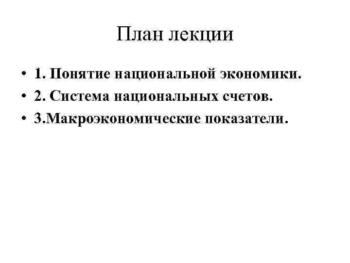 План лекции • 1. Понятие национальной экономики. • 2. Система национальных счетов. • 3.