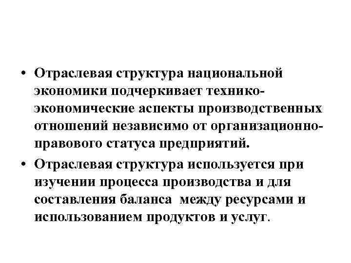  • Отраслевая структура национальной экономики подчеркивает техникоэкономические аспекты производственных отношений независимо от организационноправового