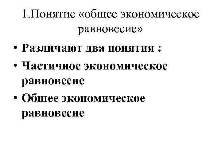 1. Понятие «общее экономическое равновесие» • Различают два понятия : • Частичное экономическое равновесие