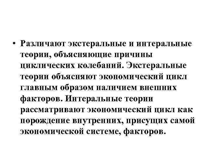  • Различают экстеральные и интеральные теории, объясняющие причины циклических колебаний. Экстеральные теории объясняют