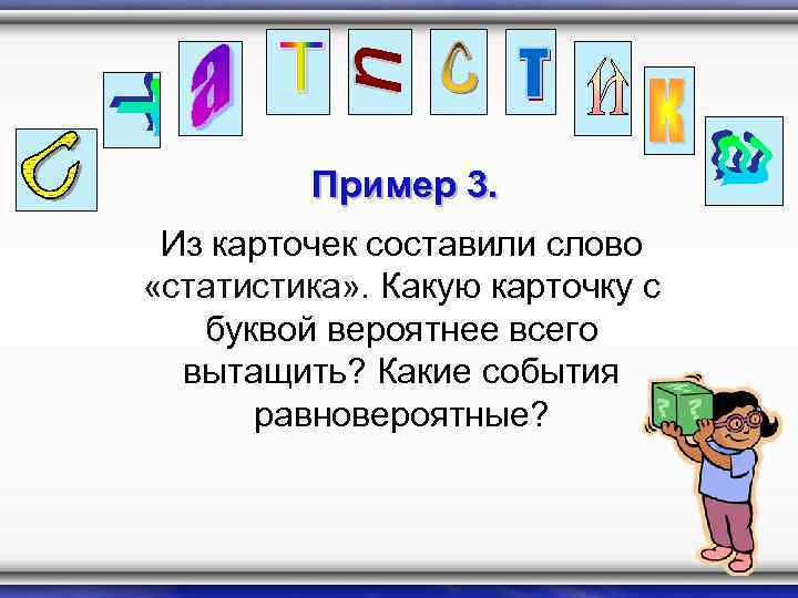 Пример 3. Из карточек составили слово «статистика» . Какую карточку с буквой вероятнее всего