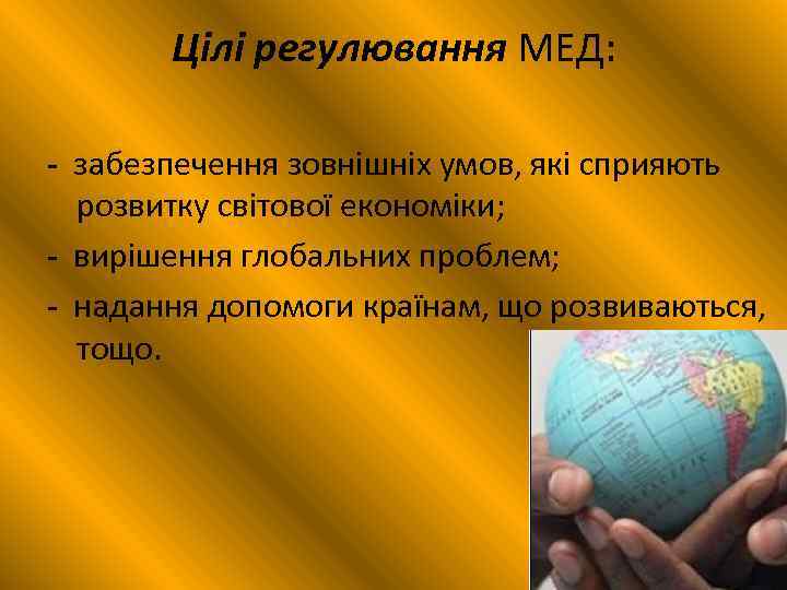 Цілі регулювання МЕД: - забезпечення зовнішніх умов, які сприяють розвитку світової економіки; - вирішення