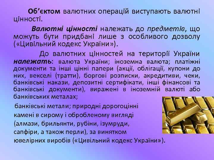  Об’єктом валютних операцій виступають валютні цінності. Валютні цінності належать до предметів, що можуть