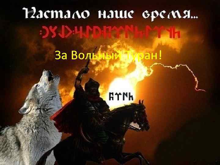 За Вольный Туран! 