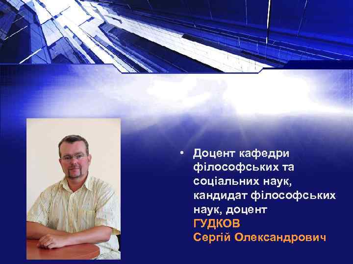  • Доцент кафедри філософських та соціальних наук, кандидат філософських наук, доцент ГУДКОВ Сергій