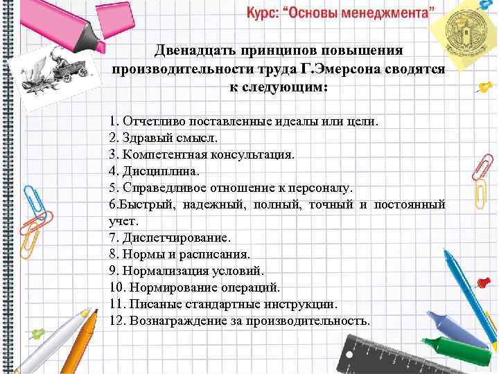 Двенадцать принципов повышения производительности труда Г. Эмерсона сводятся к следующим: 1. Отчетливо поставленные идеалы