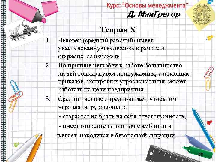 Д. Мак. Грегор Теория Х 1. Человек (средний рабочий) имеет унаследованную нелюбовь к работе