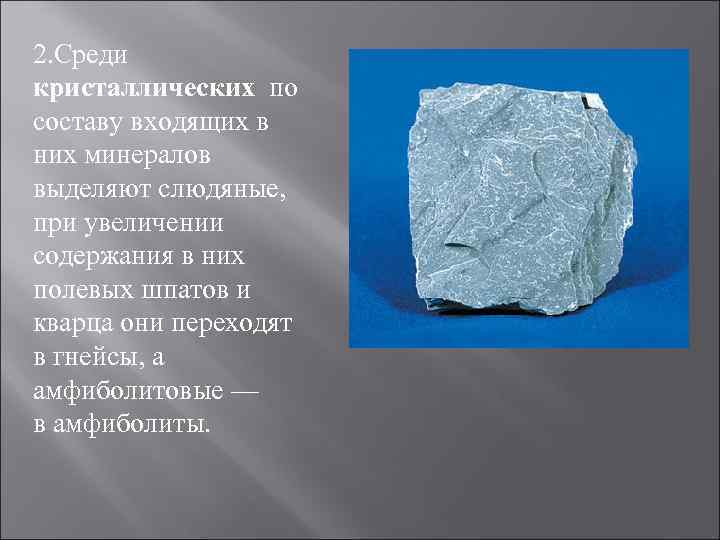 2. Среди кристаллических по составу входящих в них минералов выделяют слюдяные, при увеличении содержания