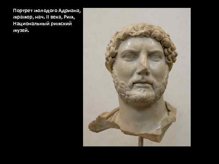 Портрет молодого Адриана, мрамор, нач. II века, Рим, Национальный римский музей. 